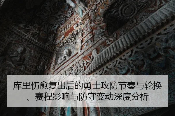 库里伤愈复出后的勇士攻防节奏与轮换、赛程影响与防守变动深度分析